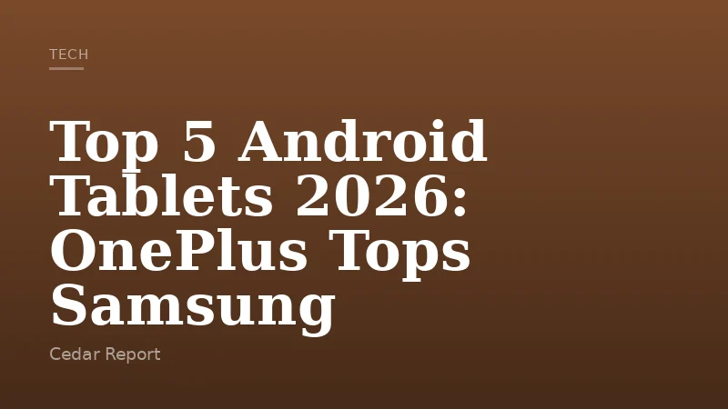 Top 5 Android Tablets 2026: OnePlus Tops Samsung