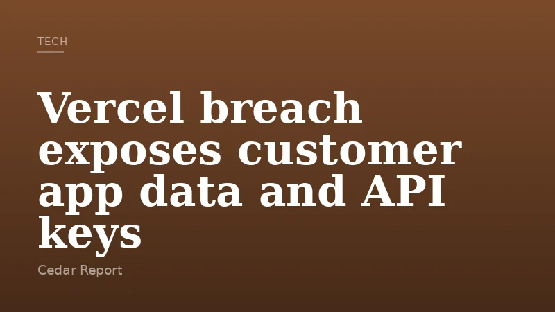 Vercel breach exposes customer app data and API keys