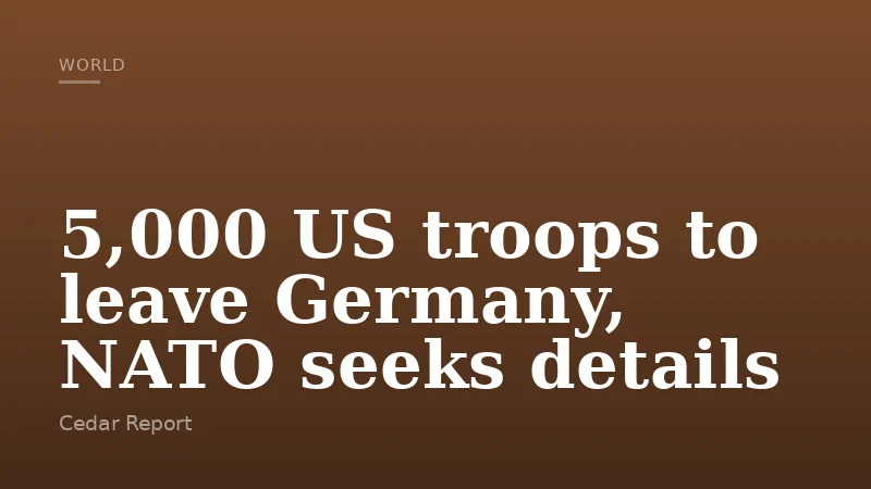 5,000 US troops to leave Germany, NATO seeks details