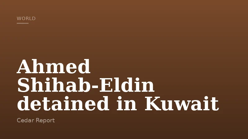 Ahmed Shihab‑Eldin detained in Kuwait
