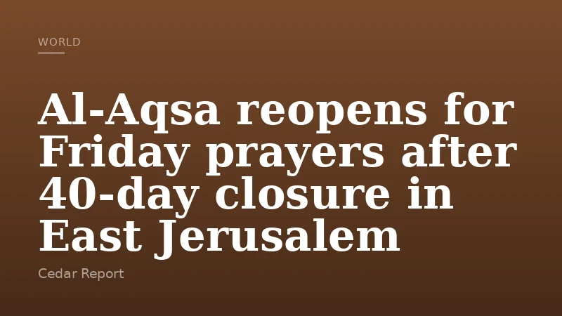 Al-Aqsa reopens for Friday prayers after 40-day closure in East Jerusalem