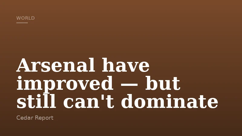 Arsenal have improved — but still can't dominate