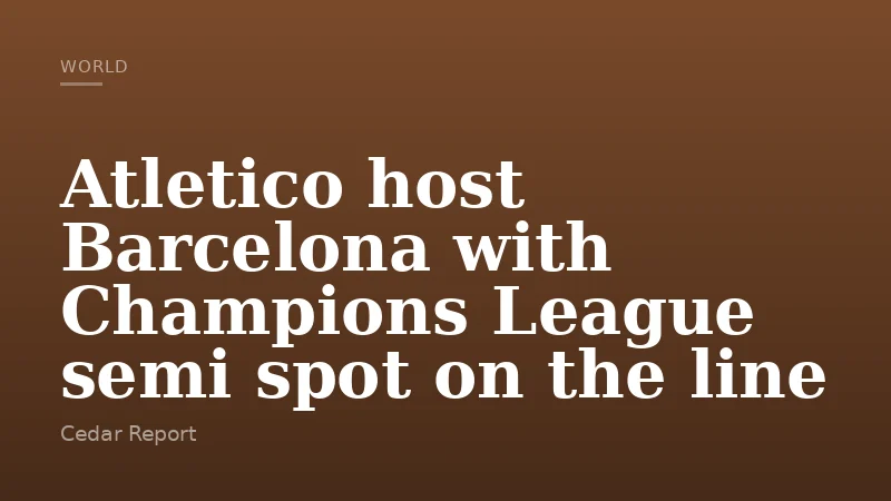 Atletico host Barcelona with Champions League semi spot on the line