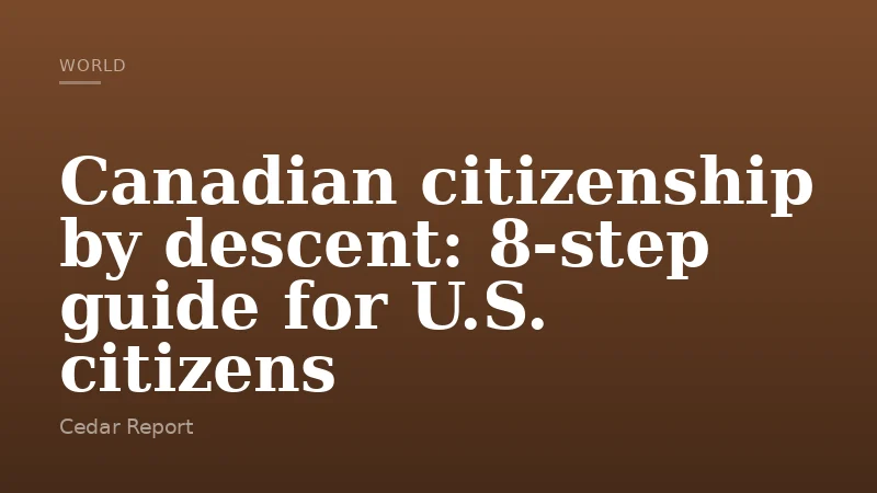 Canadian citizenship by descent: 8-step guide for U.S. citizens