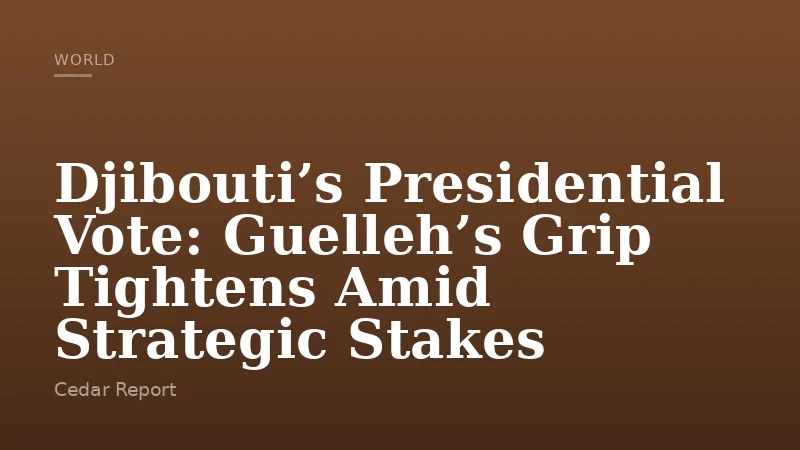 Djibouti’s Presidential Vote: Guelleh’s Grip Tightens Amid Strategic Stakes