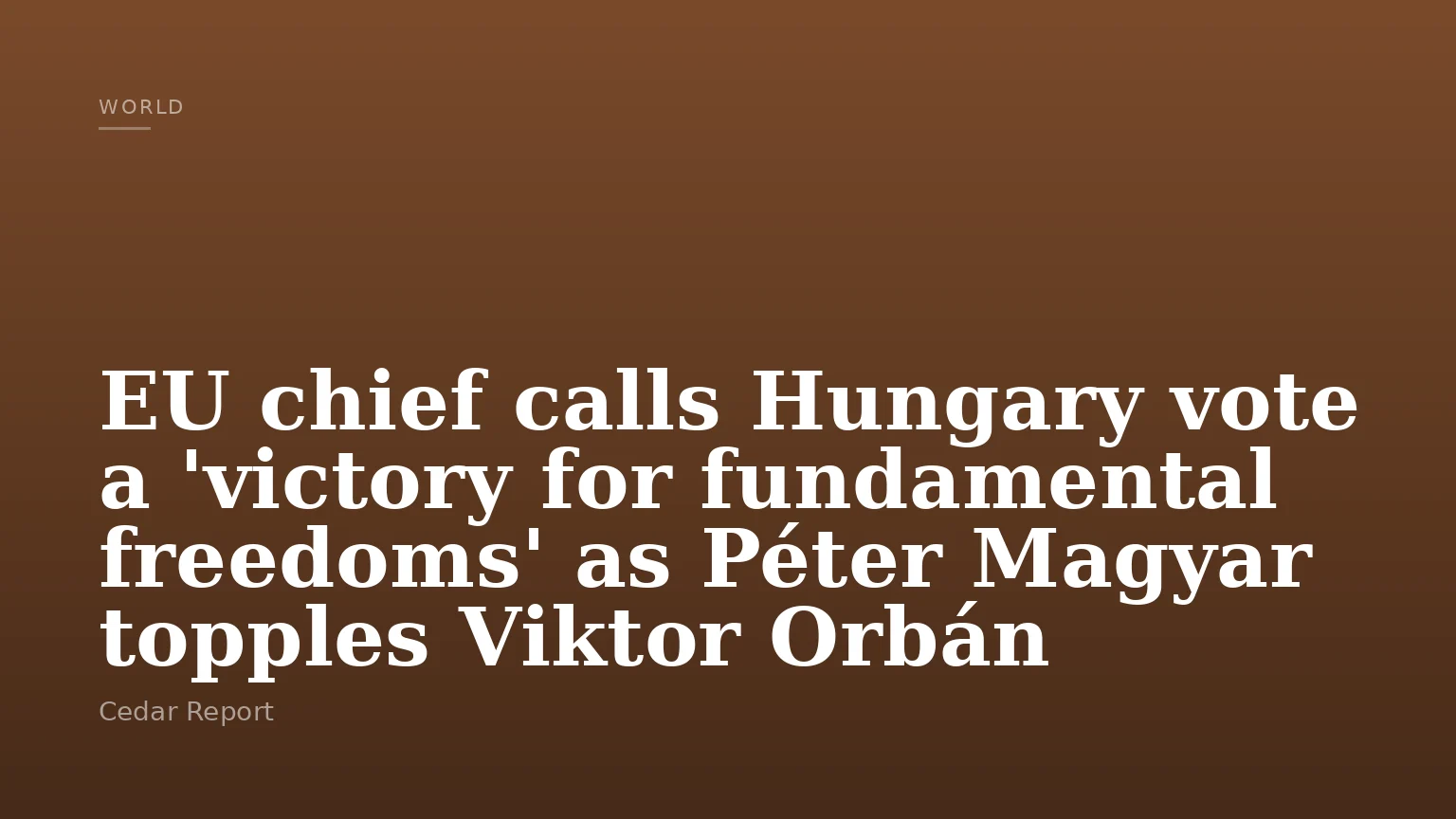 EU chief calls Hungary vote a 'victory for fundamental freedoms' as Péter Magyar topples Viktor Orbán