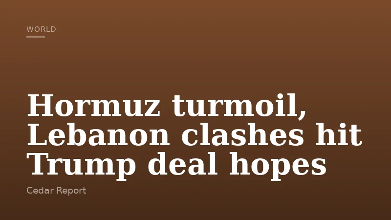 Hormuz turmoil, Lebanon clashes hit Trump deal hopes
