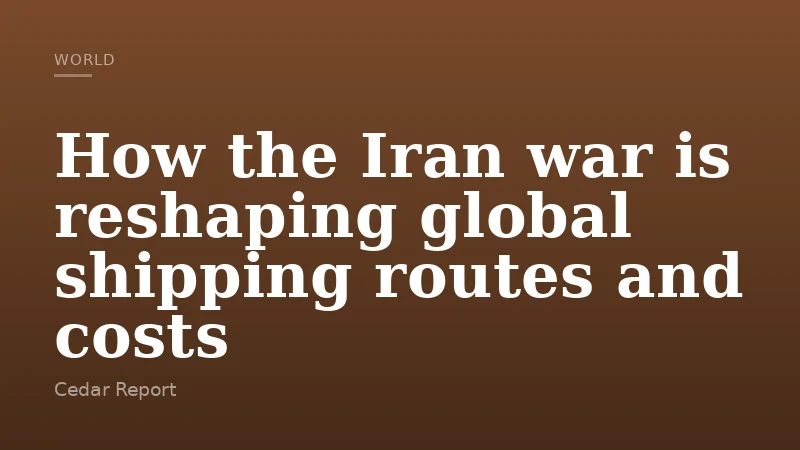 How the Iran war is reshaping global shipping routes and costs