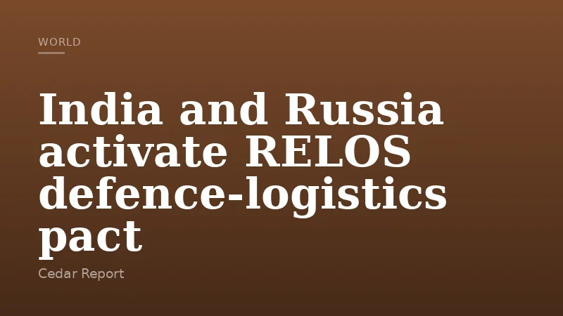 India and Russia activate RELOS defence‑logistics pact