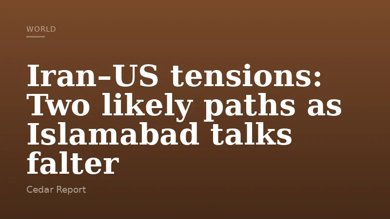 Iran–US tensions: Two likely paths as Islamabad talks falter
