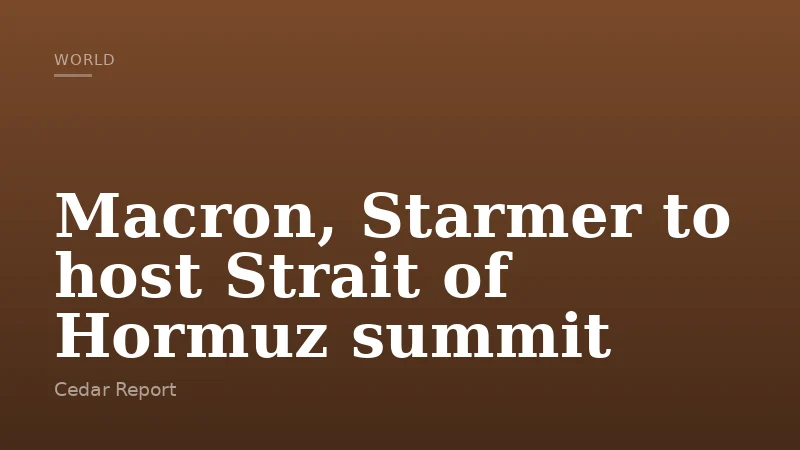 Macron, Starmer to host Strait of Hormuz summit