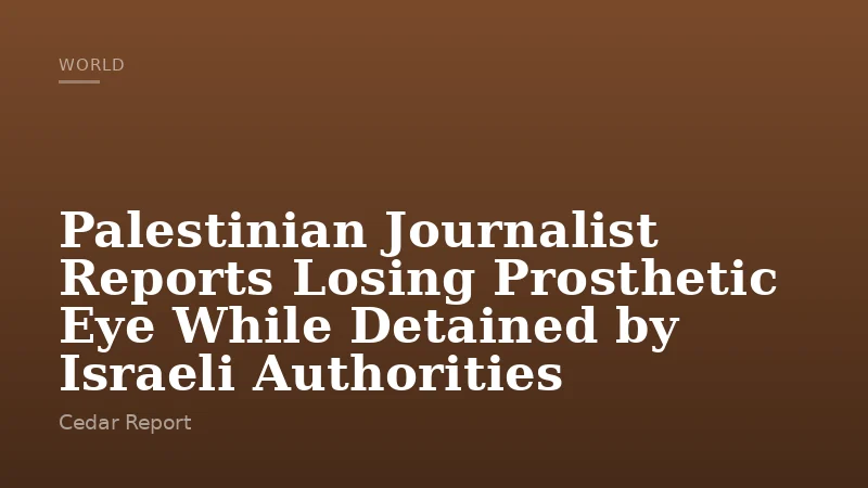 Palestinian Journalist Reports Losing Prosthetic Eye While Detained by Israeli Authorities