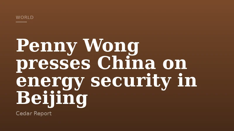 Penny Wong presses China on energy security in Beijing