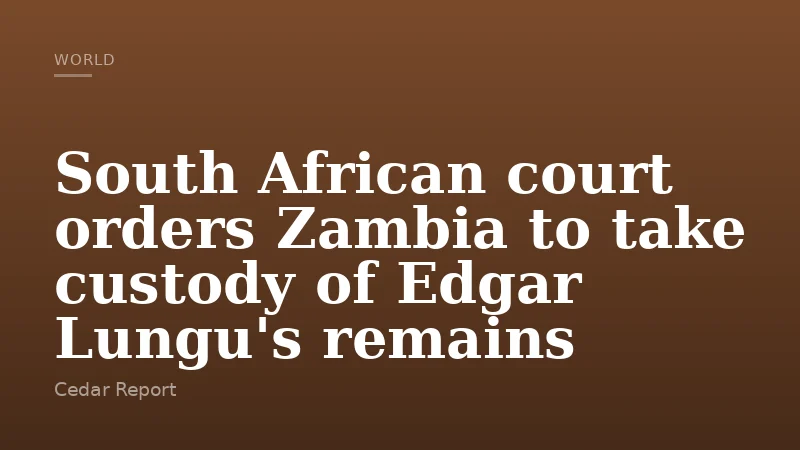 South African court orders Zambia to take custody of Edgar Lungu's remains