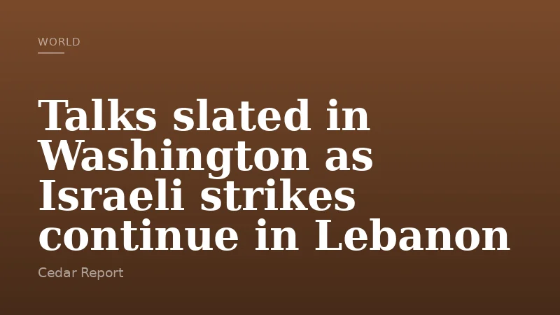 Talks slated in Washington as Israeli strikes continue in Lebanon