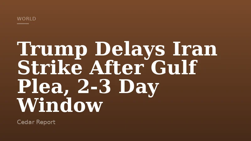 Trump Delays Iran Strike After Gulf Plea, 2-3 Day Window