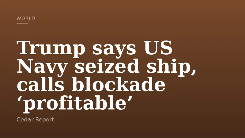 Trump says US Navy seized ship, calls blockade ‘profitable’