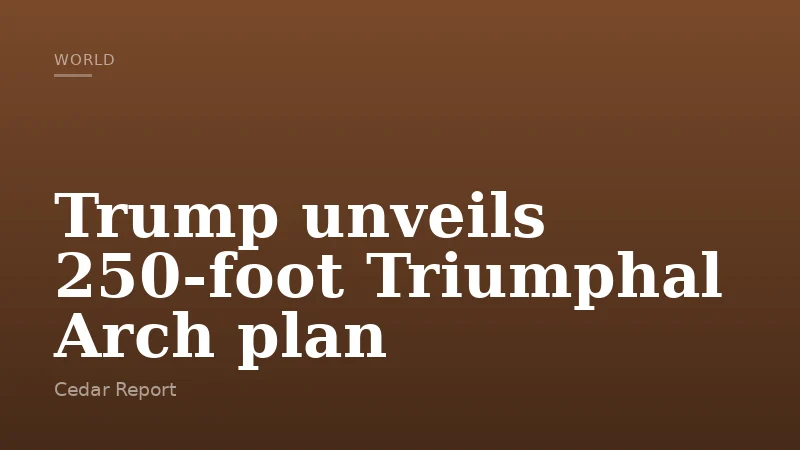 Trump unveils 250-foot Triumphal Arch plan