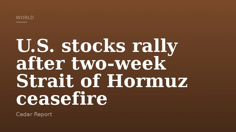 U.S. stocks rally after two-week Strait of Hormuz ceasefire