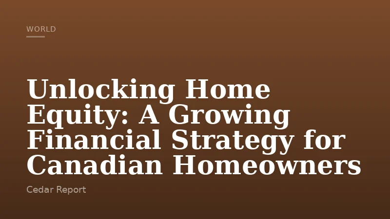 Unlocking Home Equity: A Growing Financial Strategy for Canadian Homeowners