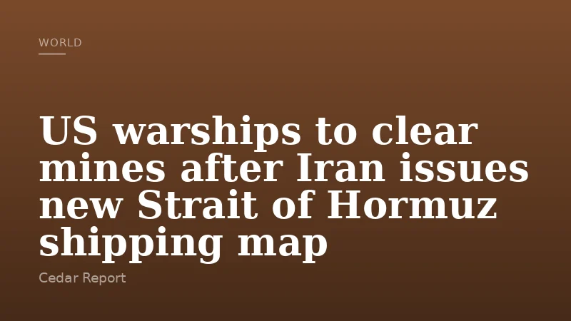 US warships to clear mines after Iran issues new Strait of Hormuz shipping map