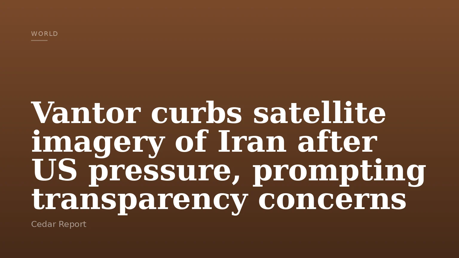 Vantor curbs satellite imagery of Iran after US pressure, prompting transparency concerns